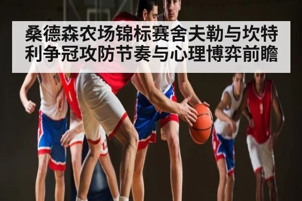 桑德森农场锦标赛舍夫勒与坎特利争冠攻防节奏与心理博弈前瞻