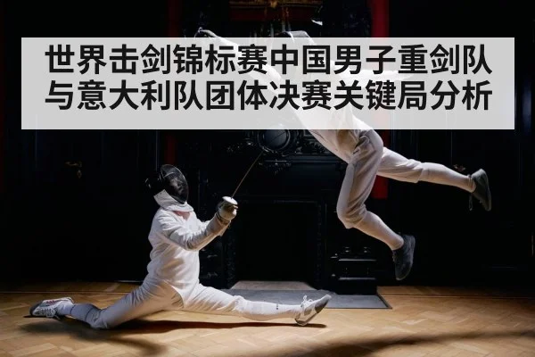 世界击剑锦标赛中国男子重剑队与意大利队团体决赛关键局分析